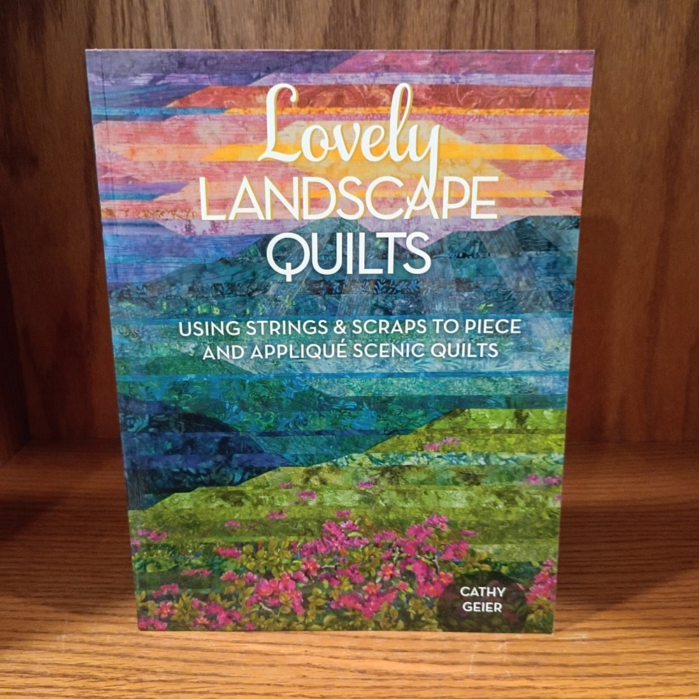 Lovely Landscape Quilts: Using Strings and Scraps to Piece and Applique Scen...